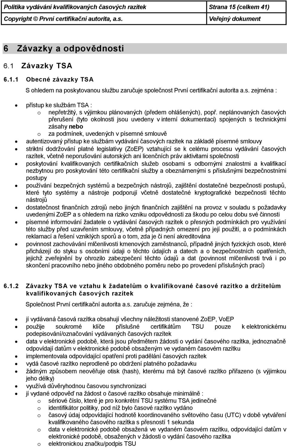 neplánovaných časových přerušení (tyto okolnosti jsou uvedeny v interní dokumentaci) spojených s technickými zásahy nebo o za podmínek, uvedených v písemné smlouvě autentizovaný přístup ke službám