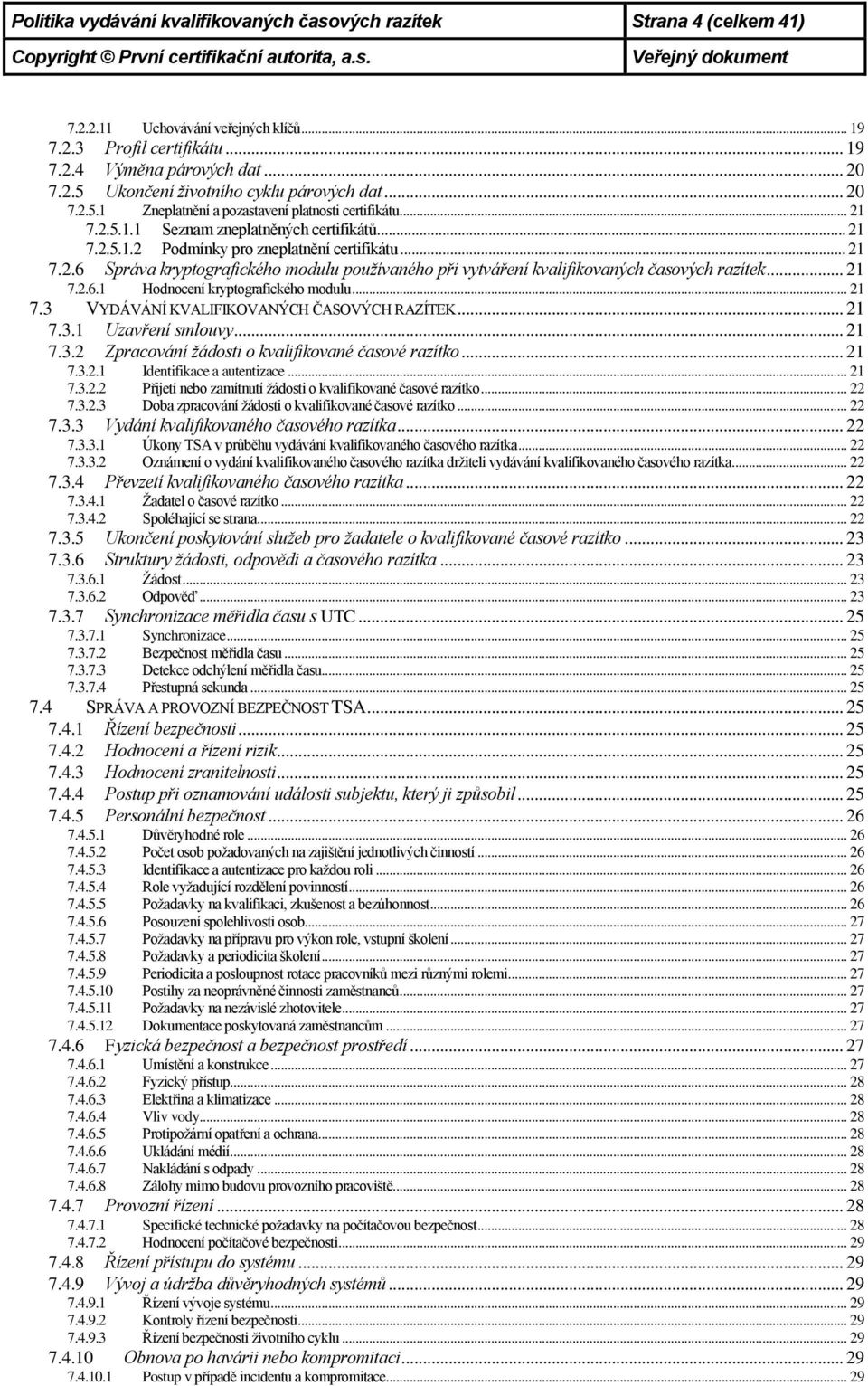 .. 21 7.2.6.1 Hodnocení kryptografického modulu... 21 7.3 VYDÁVÁNÍ KVALIFIKOVANÝCH ČASOVÝCH RAZÍTEK... 21 7.3.1 Uzavření smlouvy... 21 7.3.2 Zpracování žádosti o kvalifikované časové razítko... 21 7.3.2.1 Identifikace a autentizace.