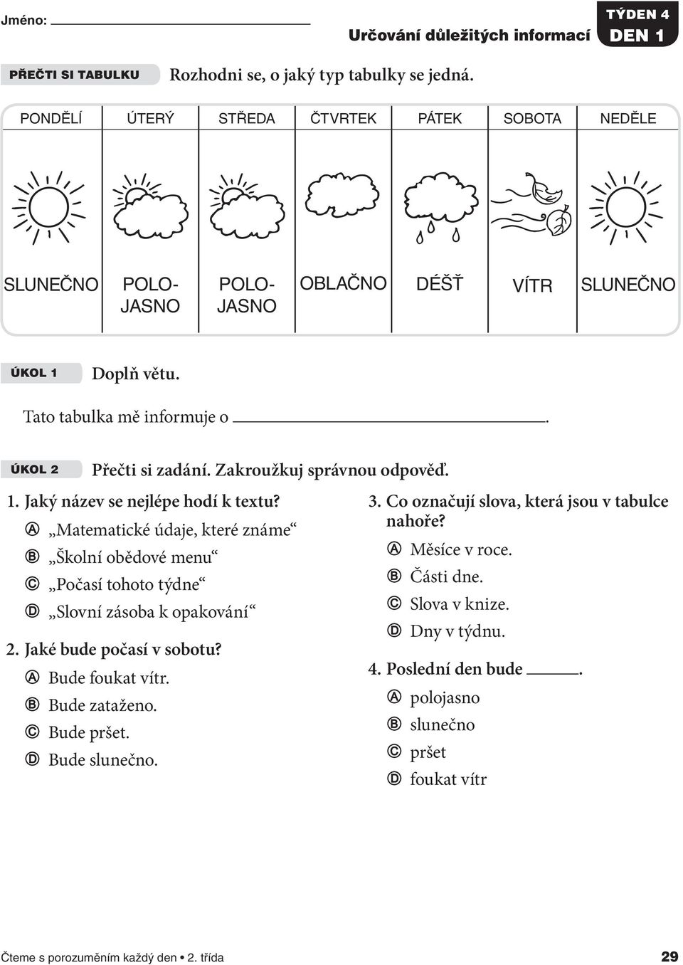 A Matematické údaje, které známe B Školní obědové menu C Počasí tohoto týdne D Slovní zásoba k opakování 2. Jaké bude počasí v sobotu? A Bude foukat vítr. B Bude zataženo.