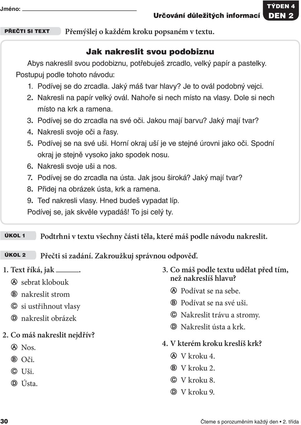 Dole si nech místo na krk a ramena. 3. Podívej se do zrcadla na své oči. Jakou mají barvu? Jaký mají tvar? 4. Nakresli svoje oči a řasy. 5. Podívej se na své uši.