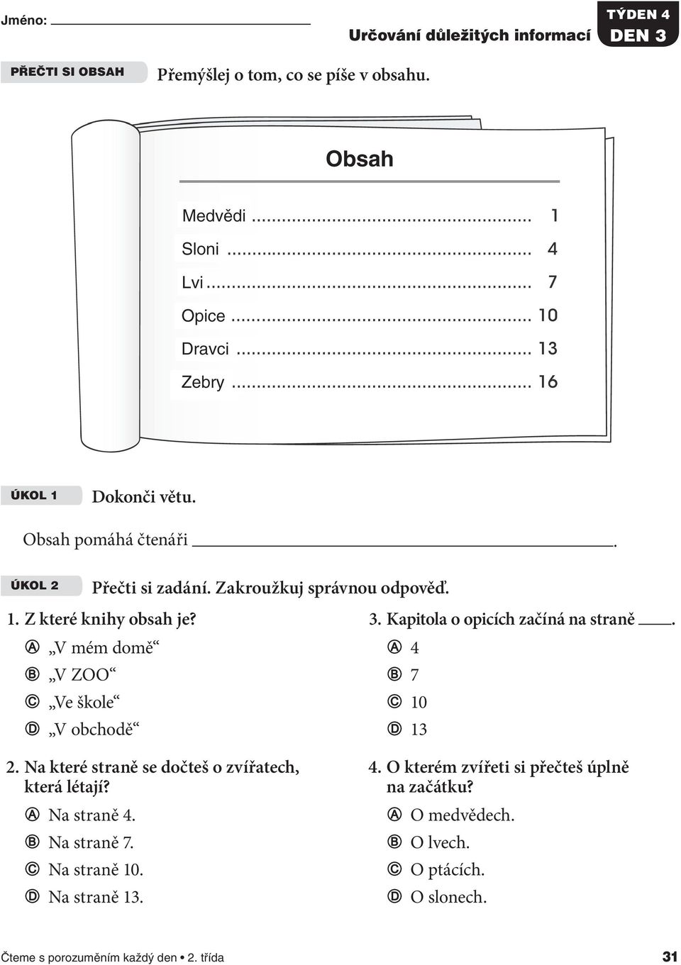 A Na straně 4. B Na straně 7. C Na straně 10. D Na straně 13. 3. Kapitola o opicích začíná na straně. A 4 B 7 C 10 D 13 4.