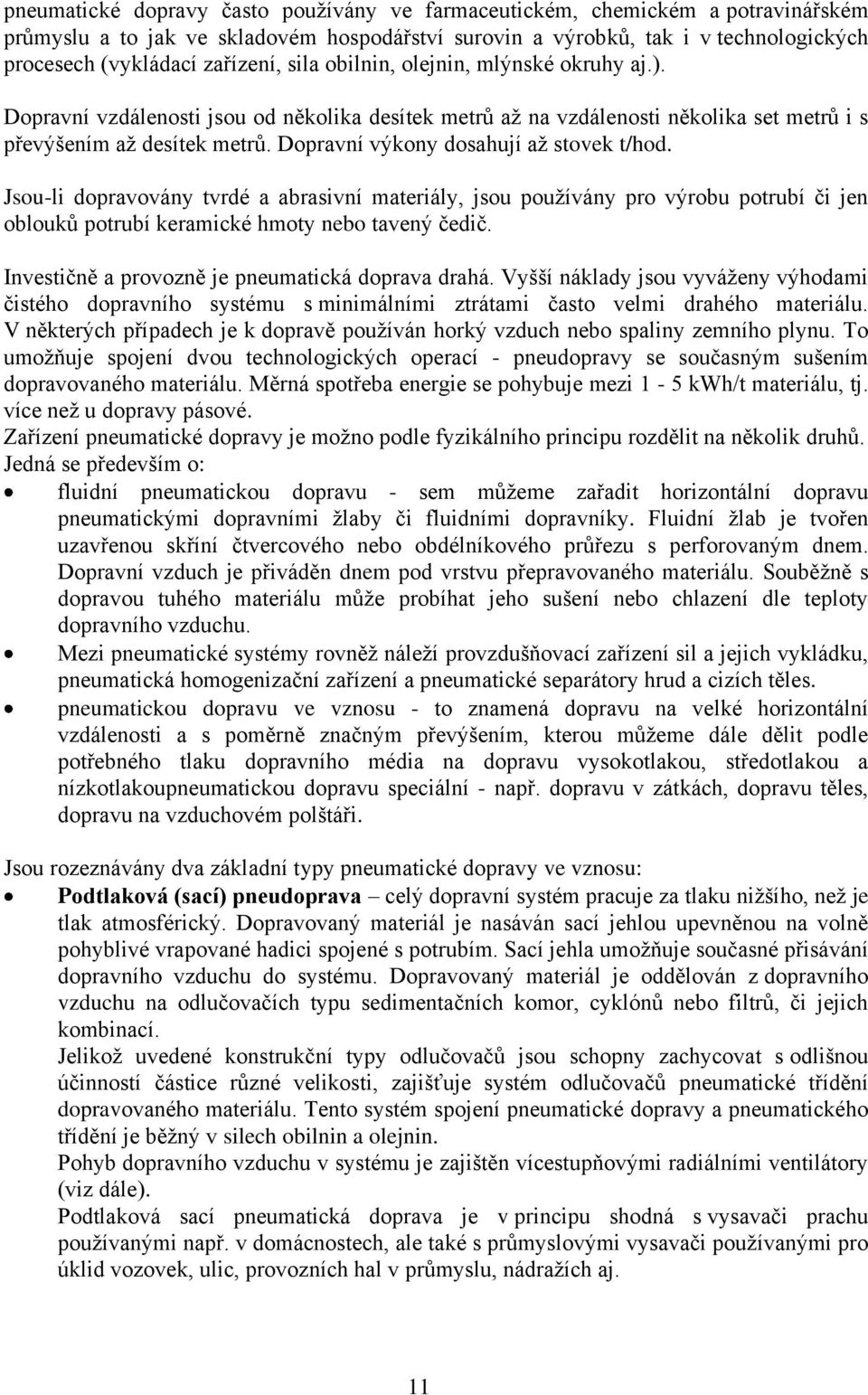 Dopravní výkony dosahují až stovek t/hod. Jsou-li dopravovány tvrdé a abrasivní materiály, jsou používány pro výrobu potrubí či jen oblouků potrubí keramické hmoty nebo tavený čedič.