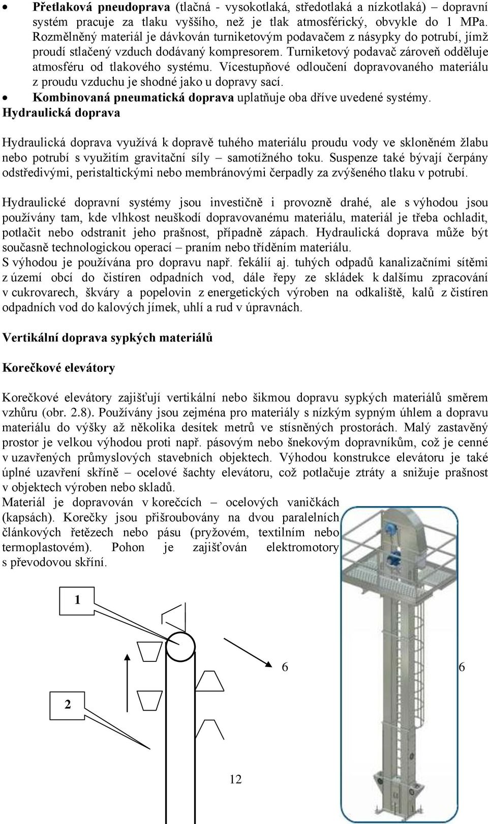 Vícestupňové odloučení dopravovaného materiálu z proudu vzduchu je shodné jako u dopravy sací. Kombinovaná pneumatická doprava uplatňuje oba dříve uvedené systémy.