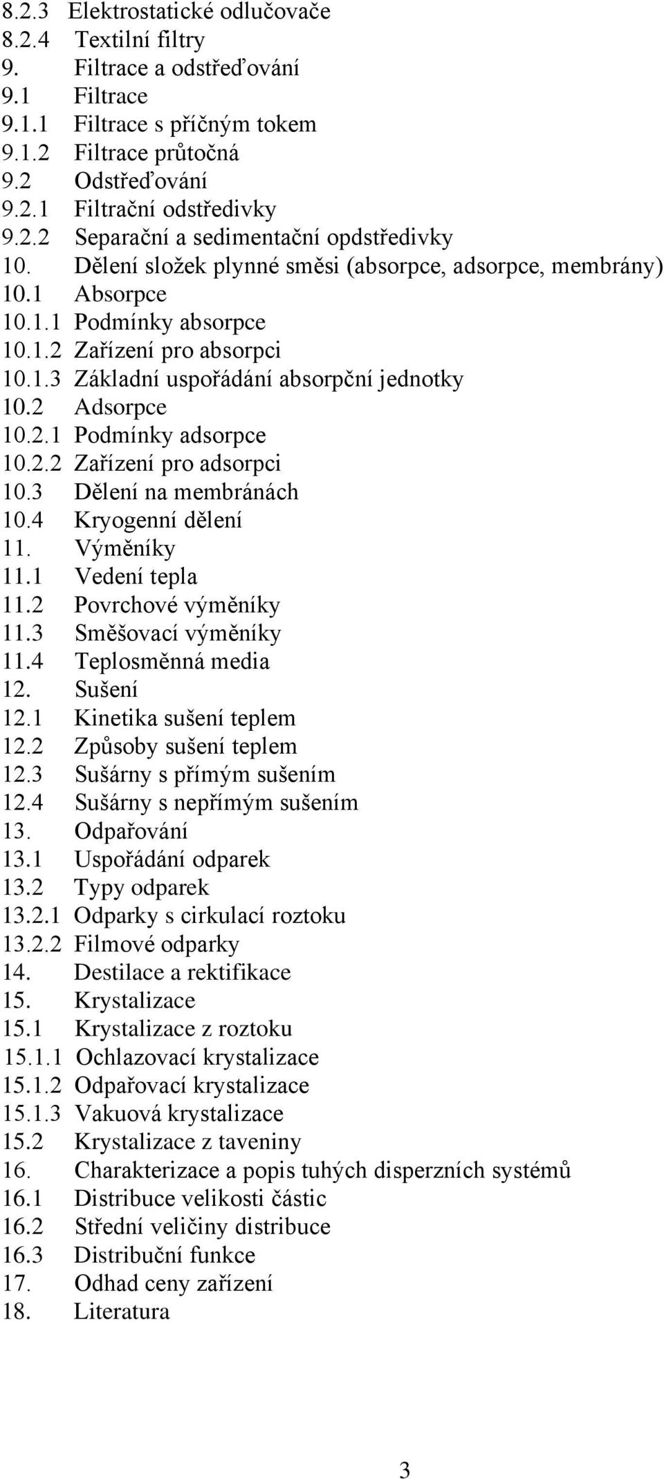 2.2 Zařízení pro adsorpci 10.3 Dělení na membránách 10.4 Kryogenní dělení 11. Výměníky 11.1 Vedení tepla 11.2 Povrchové výměníky 11.3 Směšovací výměníky 11.4 Teplosměnná media 12. Sušení 12.