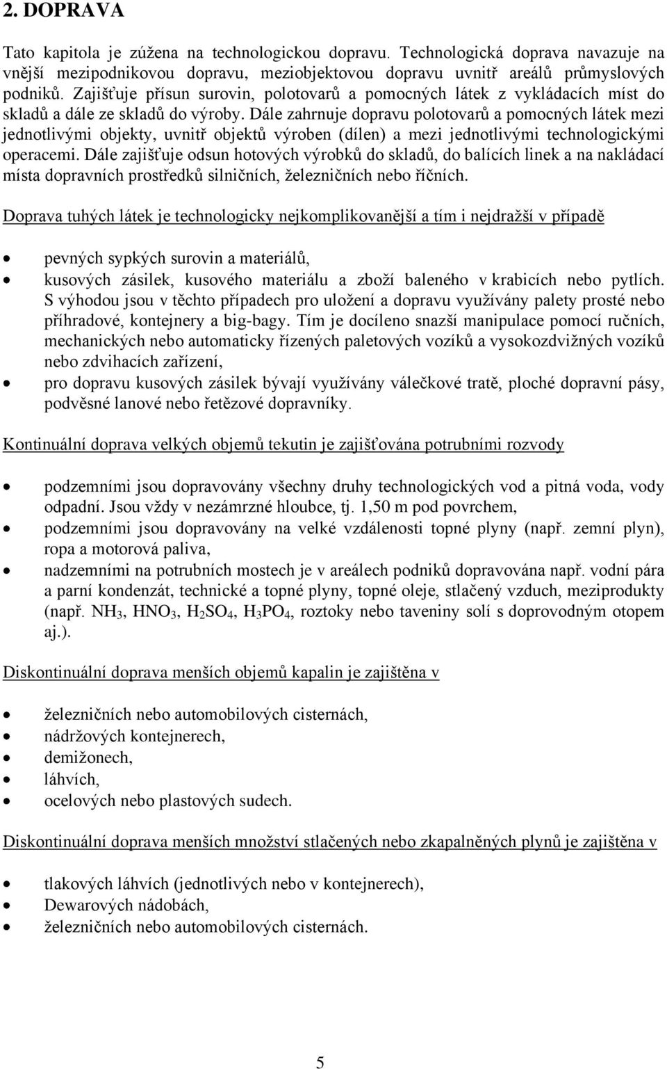 Dále zahrnuje dopravu polotovarů a pomocných látek mezi jednotlivými objekty, uvnitř objektů výroben (dílen) a mezi jednotlivými technologickými operacemi.