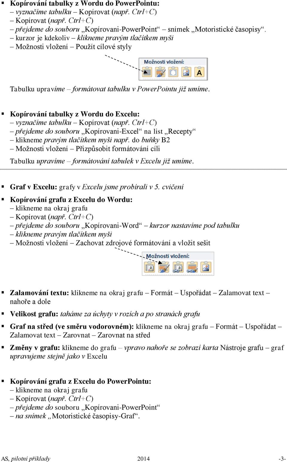 Kopírování tabulky z Wordu do Excelu: vyznačíme tabulku přejdeme do souboru Kopírovani-Excel na list Recepty např.