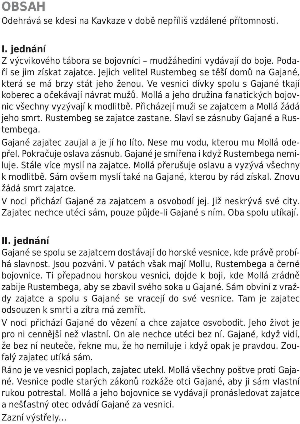 Mollá a jeho družina fanatických bojovnic všechny vyzývají k modlitbě. Přicházejí muži se zajatcem a Mollá žádá jeho smrt. Rustembeg se zajatce zastane. Slaví se zásnuby Gajané a Rustembega.