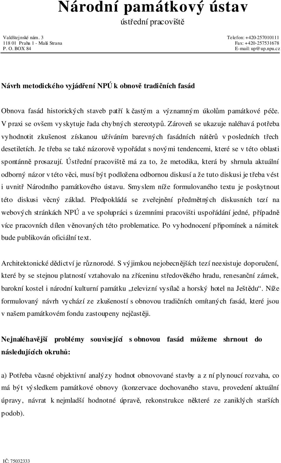 Zároveň se ukazuje naléhavá potřeba vyhodnotit zkušenost získanou užíváním barevných fasádních nátěrů v posledních třech desetiletích.