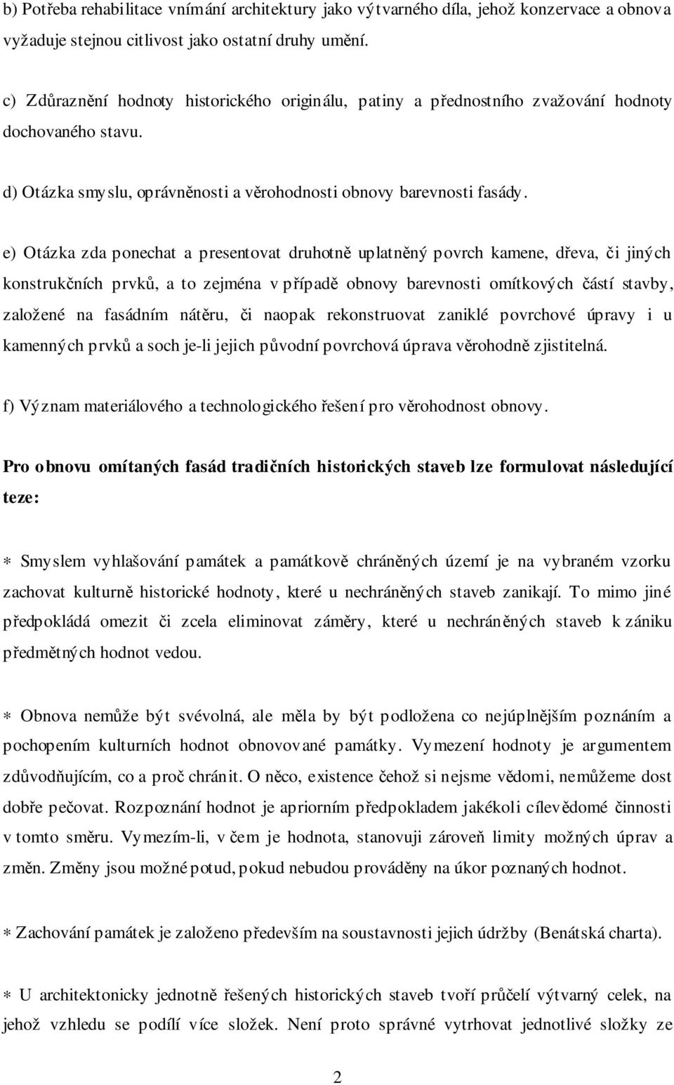 e) Otázka zda ponechat a presentovat druhotně uplatněný povrch kamene, dřeva, či jiných konstrukčních prvků, a to zejména v případě obnovy barevnosti omítkových částí stavby, založené na fasádním