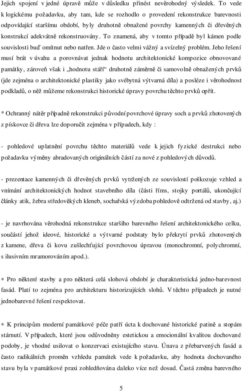 rekonstruovány. To znamená, aby v tomto případě byl kámen podle souvislosti buď omítnut nebo natřen. Jde o často velmi vážný a svízelný problém.