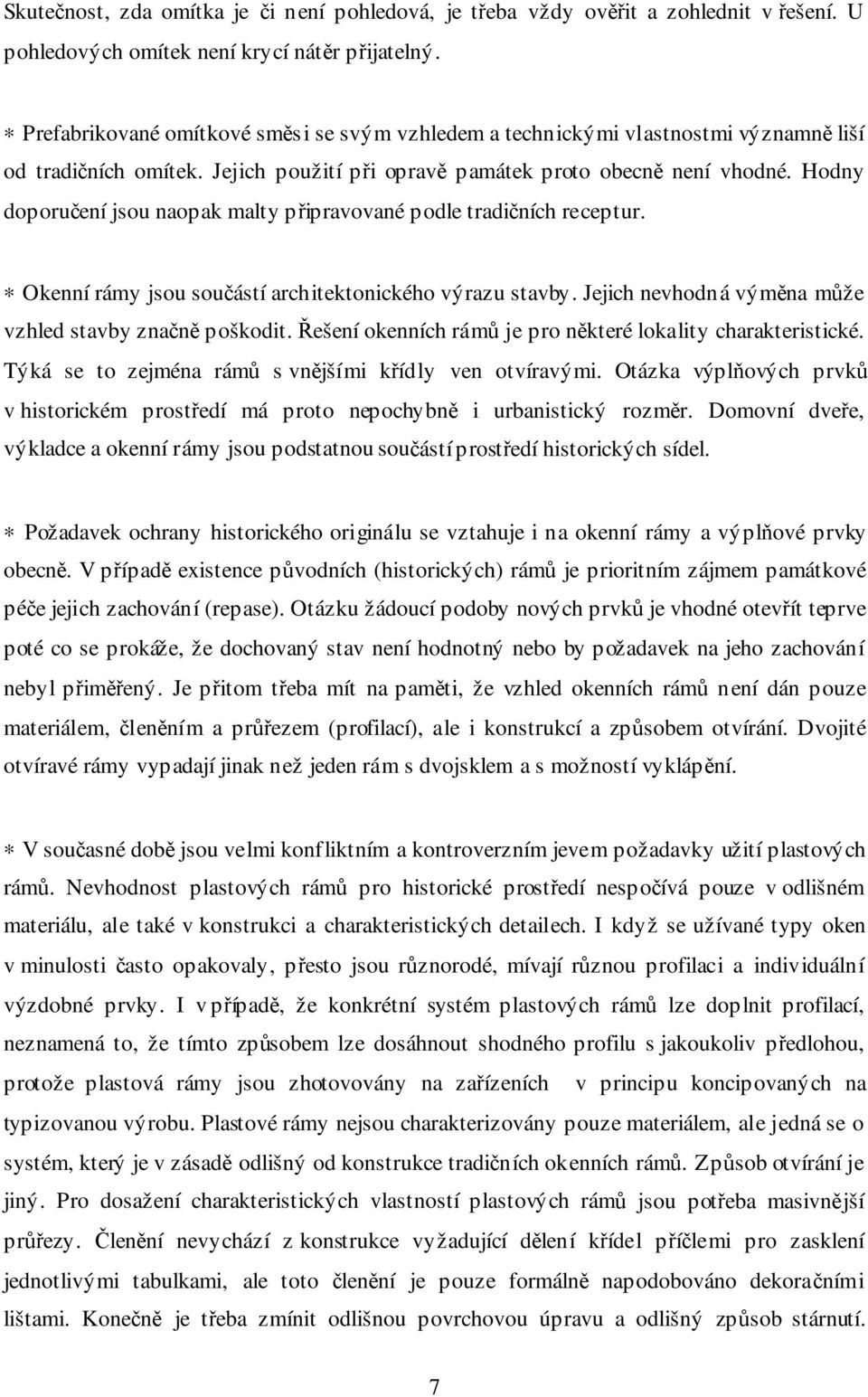 Hodny doporučení jsou naopak malty připravované podle tradičních receptur. Okenní rámy jsou součástí architektonického výrazu stavby. Jejich nevhodná výměna může vzhled stavby značně poškodit.