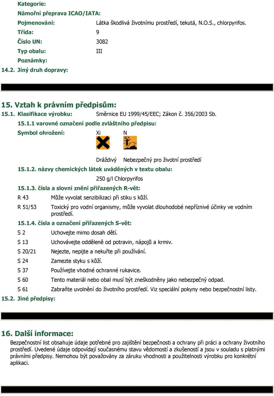 1.2. názvy chemických látek uváděných v textu obalu: 250 g/l Chlorpyrifos 15.1.3. čísla a slovní znění přiřazených R-vět: R 43 Může vyvolat senzibilizaci při stiku s kůží.