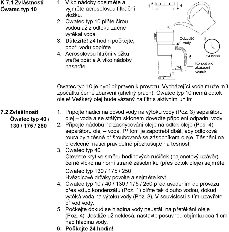 Vycházející voda může mít zpočátku černé zbarvení (uhelný prach). Öwatec typ 10 nemá odtok oleje! Veškerý olej bude vázaný na filtr s aktivním uhlím! 7.2 Zvláštnosti Öwatec typ 40 / 130 / 175 / 250 1.