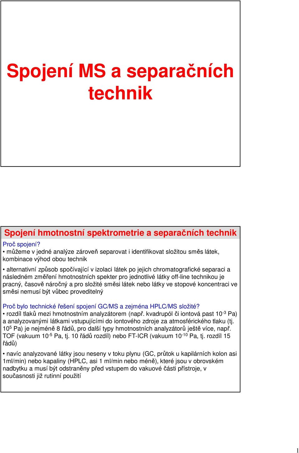 následném změření hmotnostních spekter pro jednotlivé látky off-line technikou je pracný, časově náročný a pro složité směsi látek nebo látky ve stopové koncentraci ve směsi nemusí být vůbec