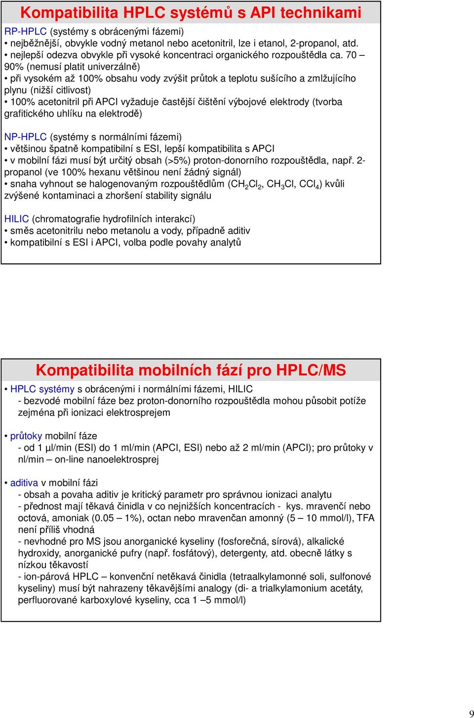 70 90% (nemusí platit univerzálně) při vysokém až 100% obsahu vody zvýšit průtok a teplotu sušícího a zmlžujícího plynu (nižší citlivost) 100% acetonitril při APCI vyžaduje častější čištění výbojové