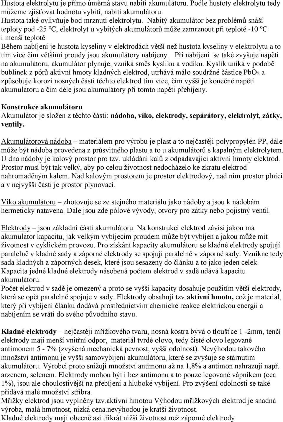 Během nabíjení je hustota kyseliny v elektrodách větší než hustota kyseliny v elektrolytu a to tím více čím většími proudy jsou akumulátory nabíjeny.