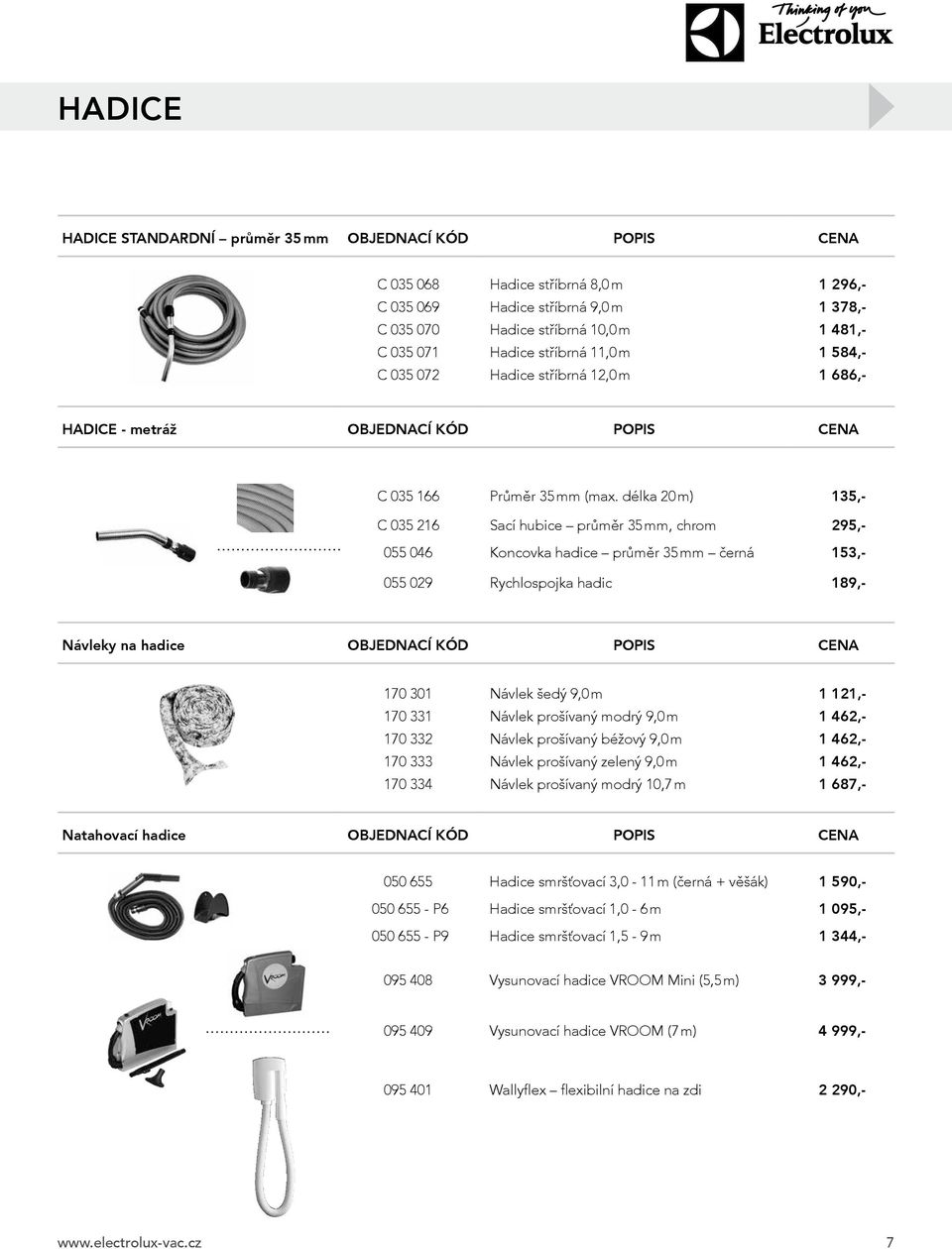 délka 20 m) 135,- C 035 216 Sací hubice průměr 35 mm, chrom 295,- 055 046 Koncovka hadice průměr 35 mm černá 153,- 055 029 Rychlospojka hadic 189,- Návleky na hadice OBJEDNACÍ KÓD POPIS CENA 170 301