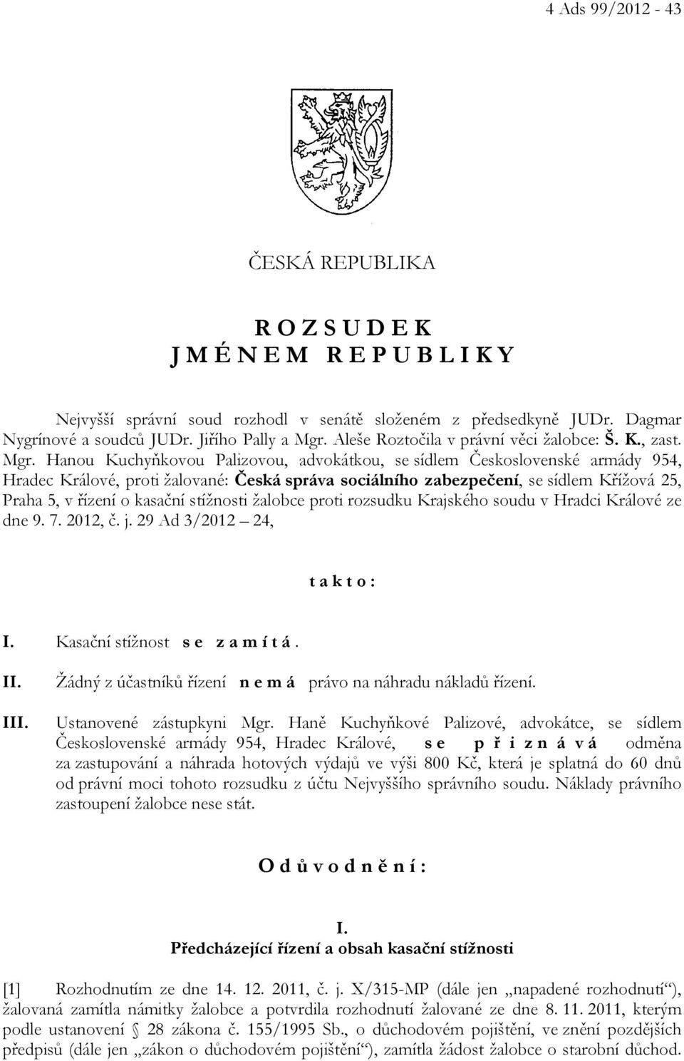 Hanou Kuchyňkovou Palizovou, advokátkou, se sídlem Československé armády 954, Hradec Králové, proti žalované: Česká správa sociálního zabezpečení, se sídlem Křížová 25, Praha 5, v řízení o kasační