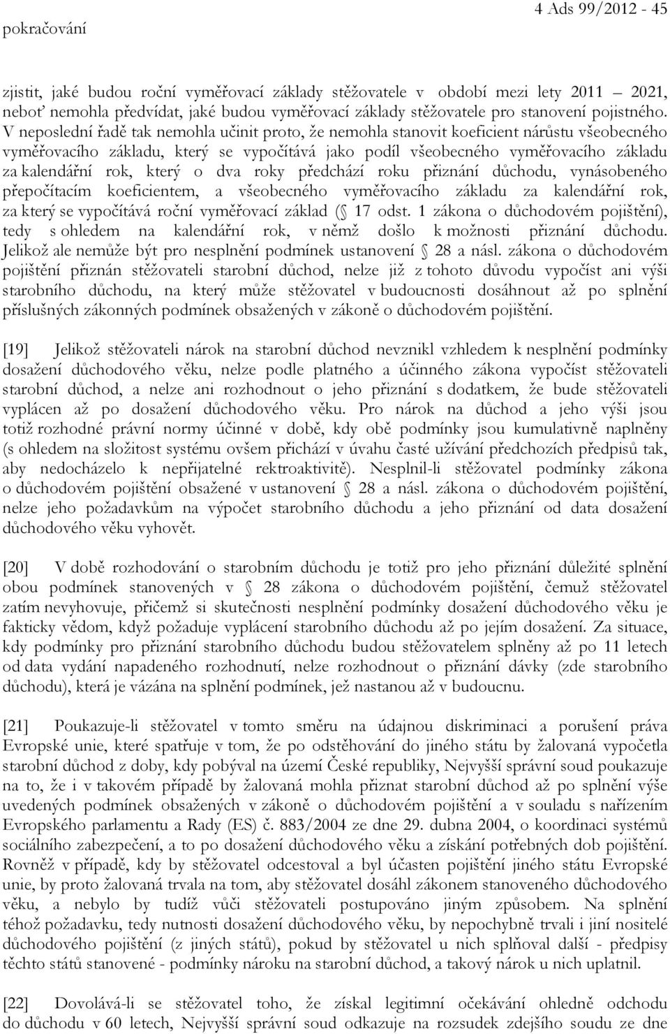 V neposlední řadě tak nemohla učinit proto, že nemohla stanovit koeficient nárůstu všeobecného vyměřovacího základu, který se vypočítává jako podíl všeobecného vyměřovacího základu za kalendářní rok,