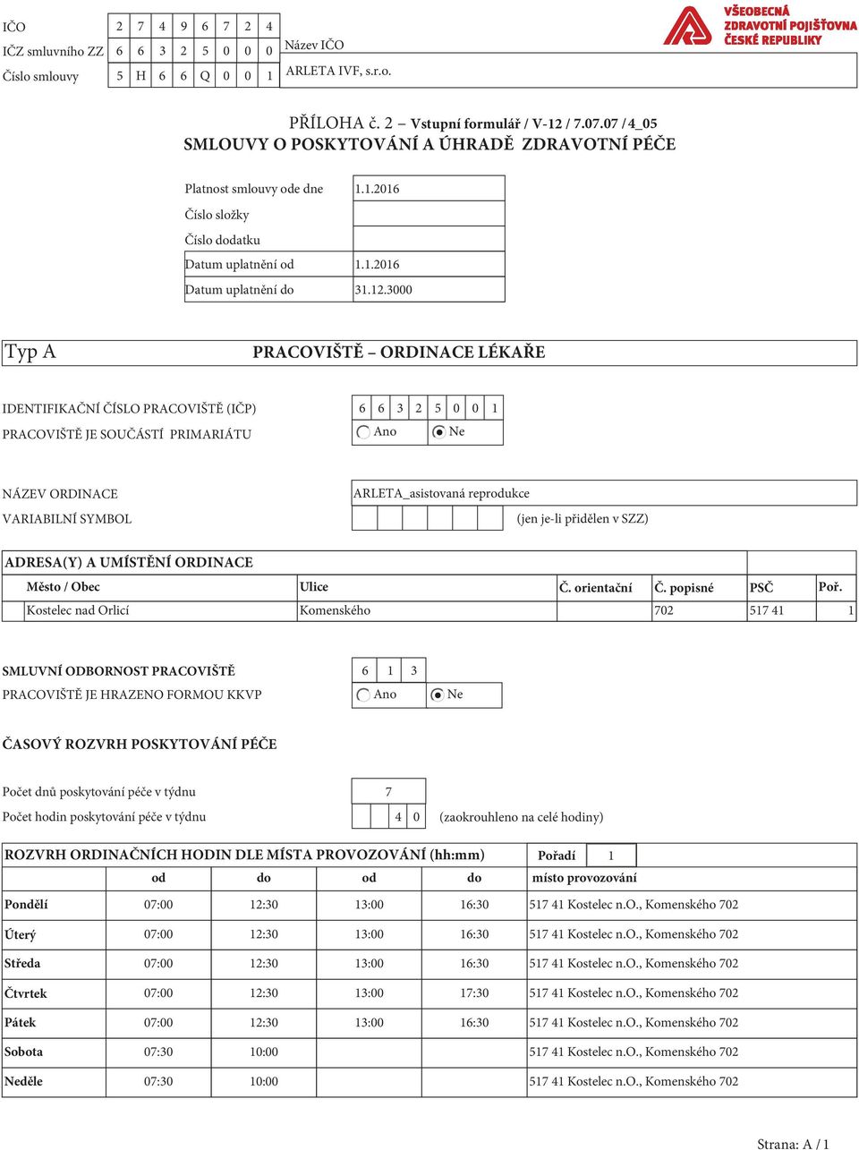 3000 Typ A PRACOVIŠTĚ ORDINACE LÉKAŘE IDENTIFIKAČNÍ ČÍSLO PRACOVIŠTĚ (IČP) 6 6 3 2 5 0 0 1 PRACOVIŠTĚ JE SOUČÁSTÍ PRIMARIÁTU Ano Ne NÁZEV ORDINACE VARIABILNÍ SYMBOL ARLETA_asistovaná reprodukce (jen