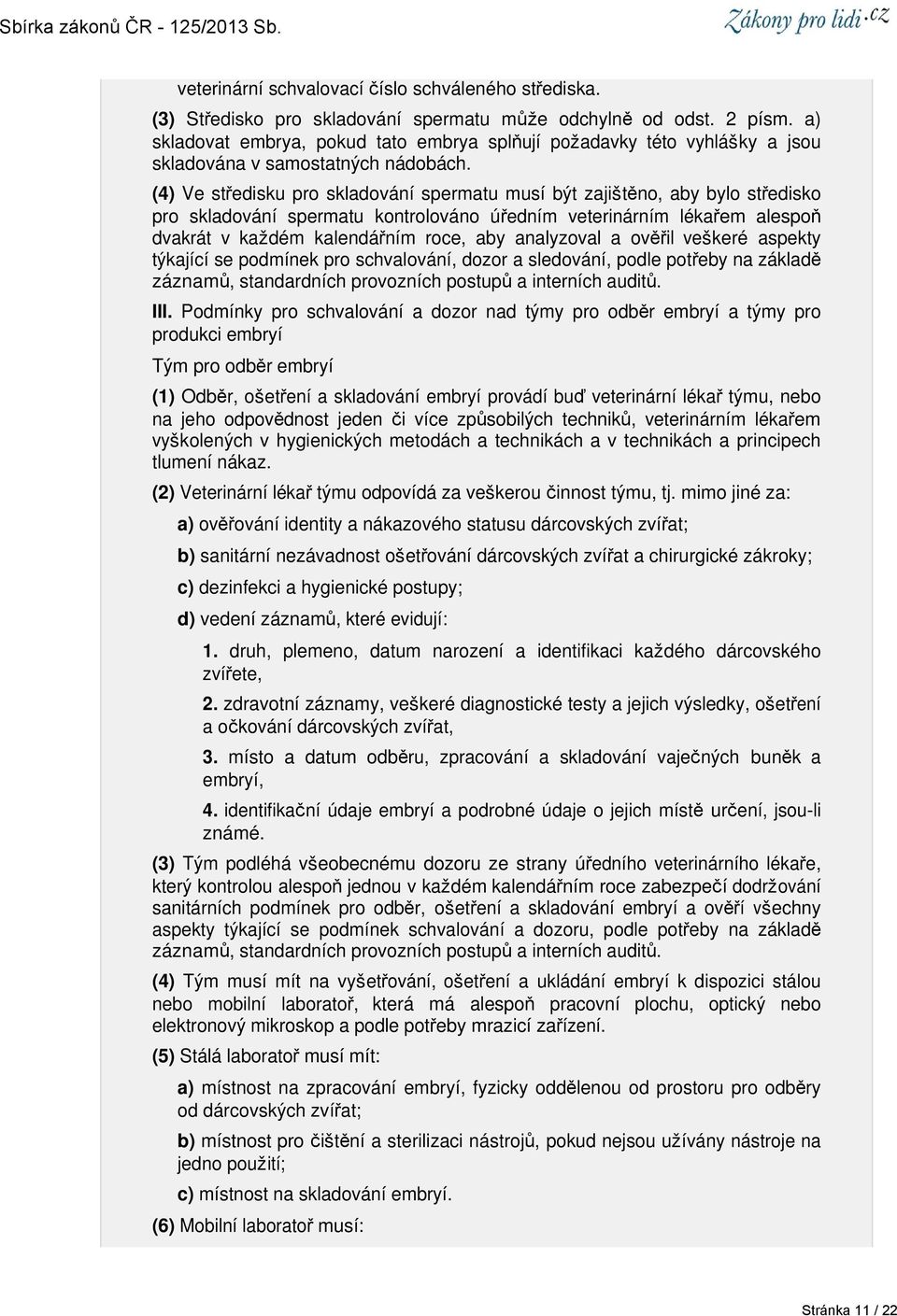 (4) Ve středisku pro skladování spermatu musí být zajištěno, aby bylo středisko pro skladování spermatu kontrolováno úředním veterinárním lékařem alespoň dvakrát v každém kalendářním roce, aby