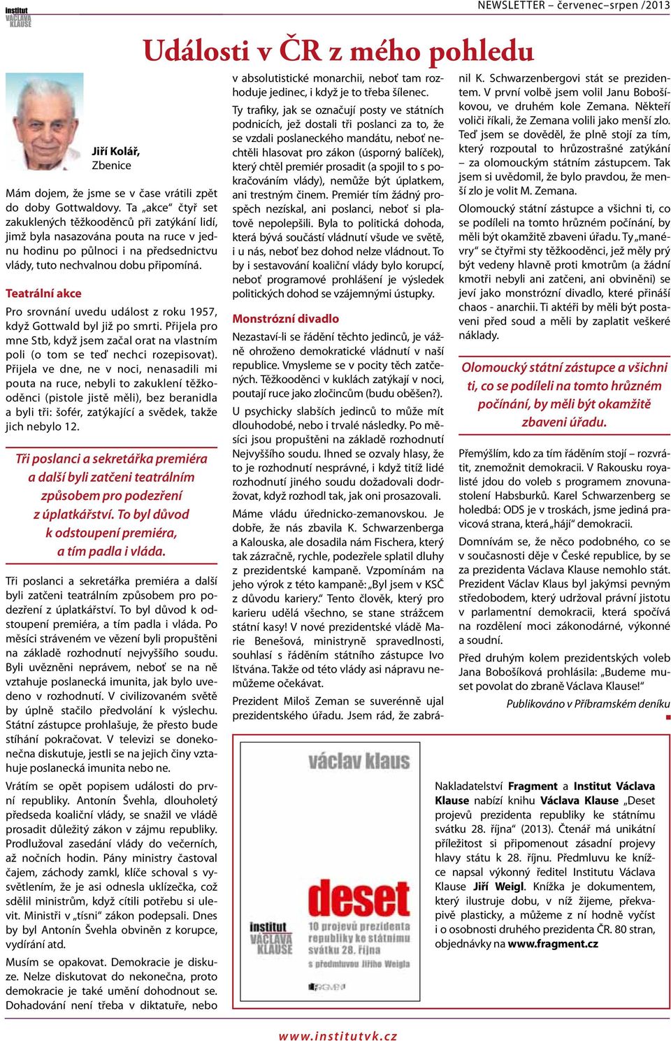 Teatrálí akce Pro srováí uvedu událost z roku 1957, když Gottwald byl již po smrti. Přijela pro me Stb, když jsem začal orat a vlastím poli (o tom se teď echci rozepisovat).