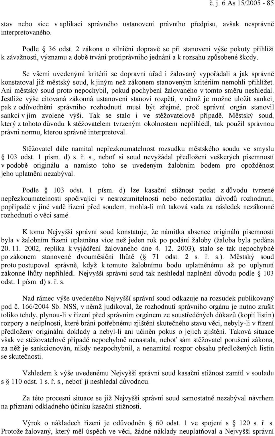 Se všemi uvedenými kritérii se dopravní úřad i žalovaný vypořádali a jak správně konstatoval již městský soud, k jiným než zákonem stanoveným kritériím nemohli přihlížet.