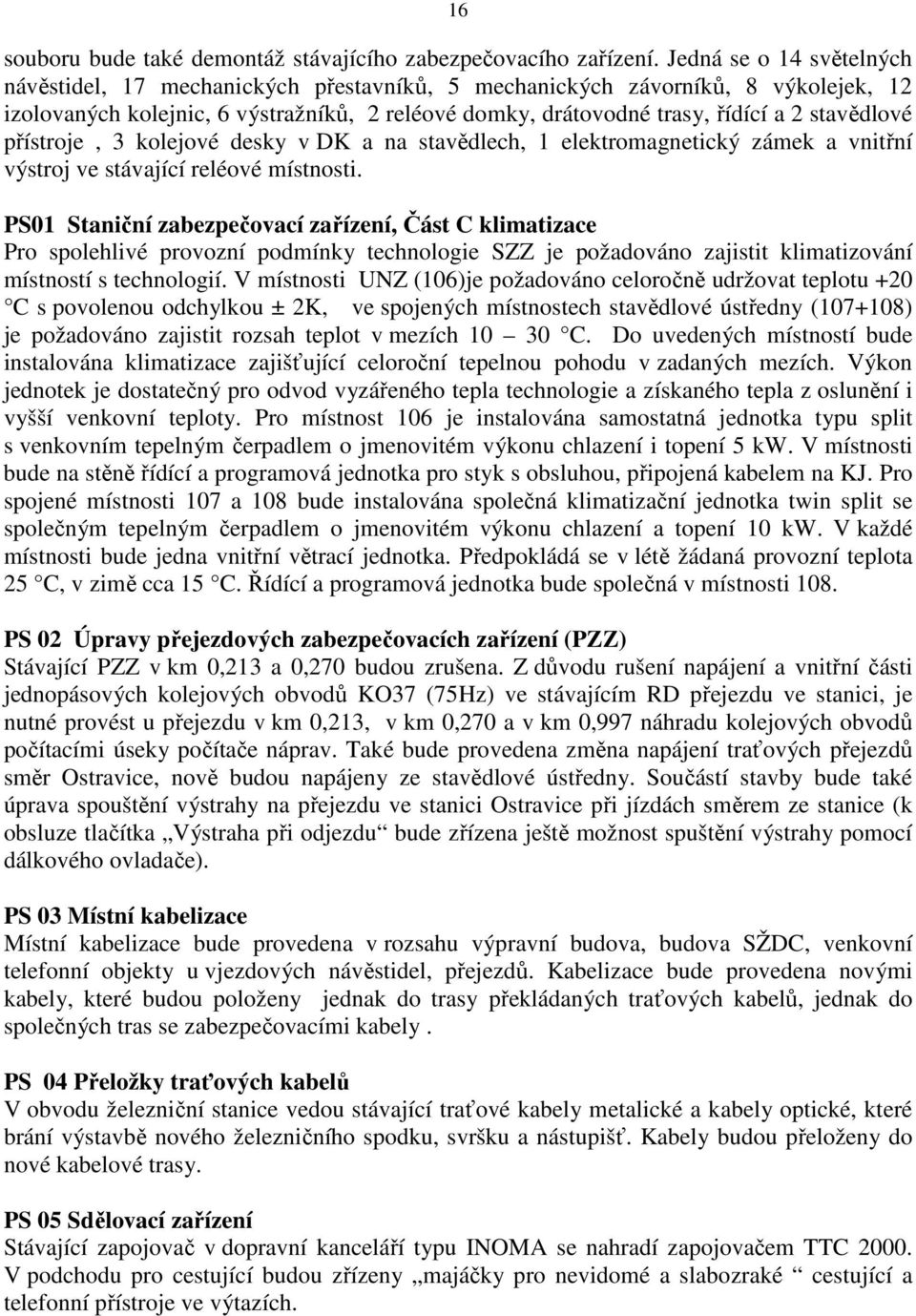 stavědlové přístroje, 3 kolejové desky v DK a na stavědlech, 1 elektromagnetický zámek a vnitřní výstroj ve stávající reléové místnosti.