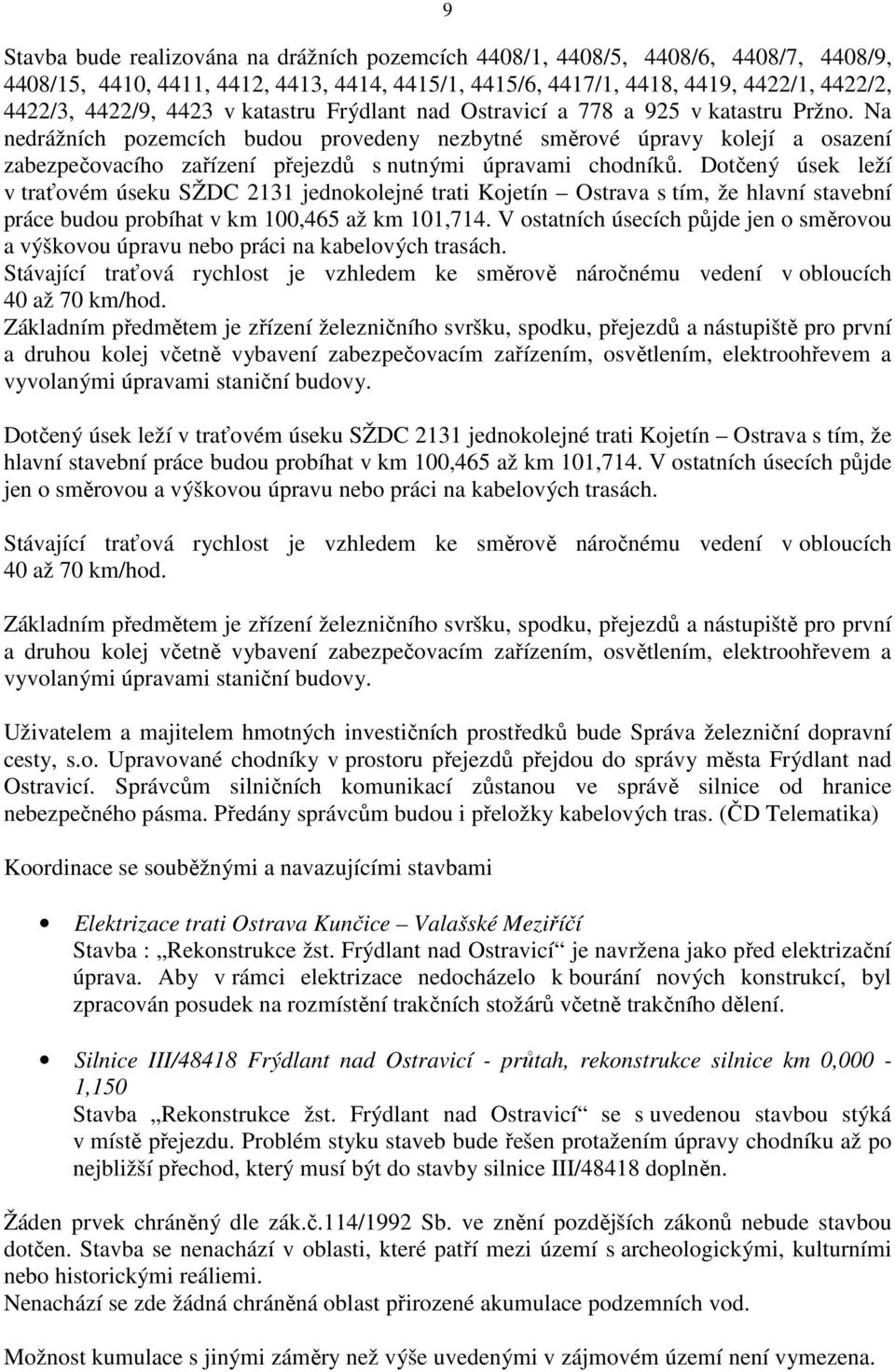 Na nedrážních pozemcích budou provedeny nezbytné směrové úpravy kolejí a osazení zabezpečovacího zařízení přejezdů s nutnými úpravami chodníků.