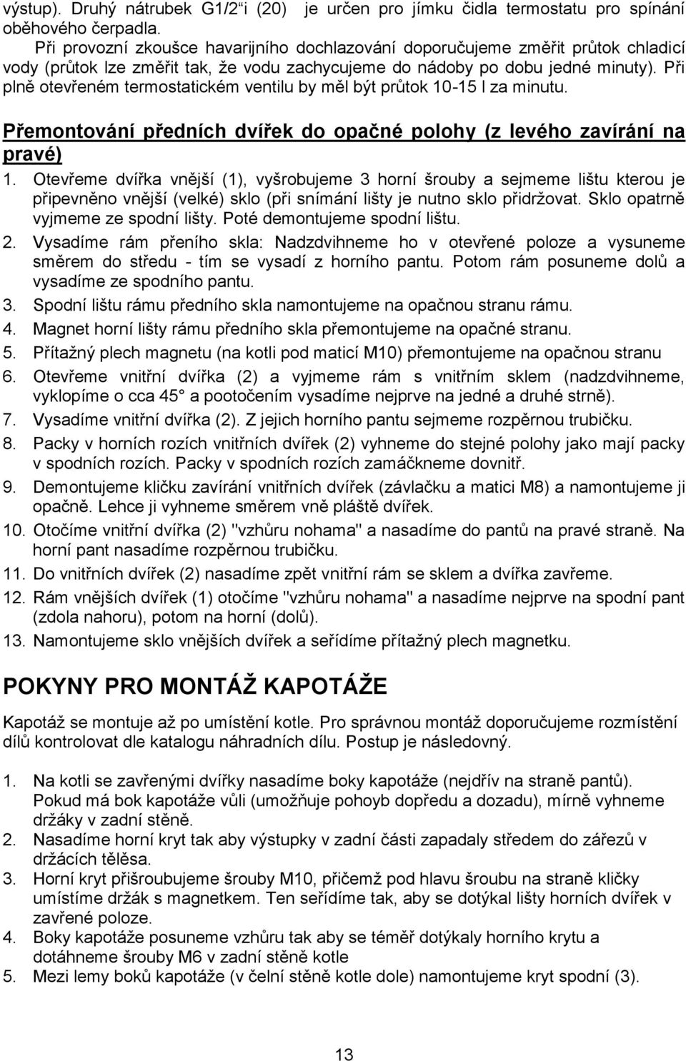 Při plně otevřeném termostatickém ventilu by měl být průtok 10-15 l za minutu. Přemontování předních dvířek do opačné polohy (z levého zavírání na pravé) 1.