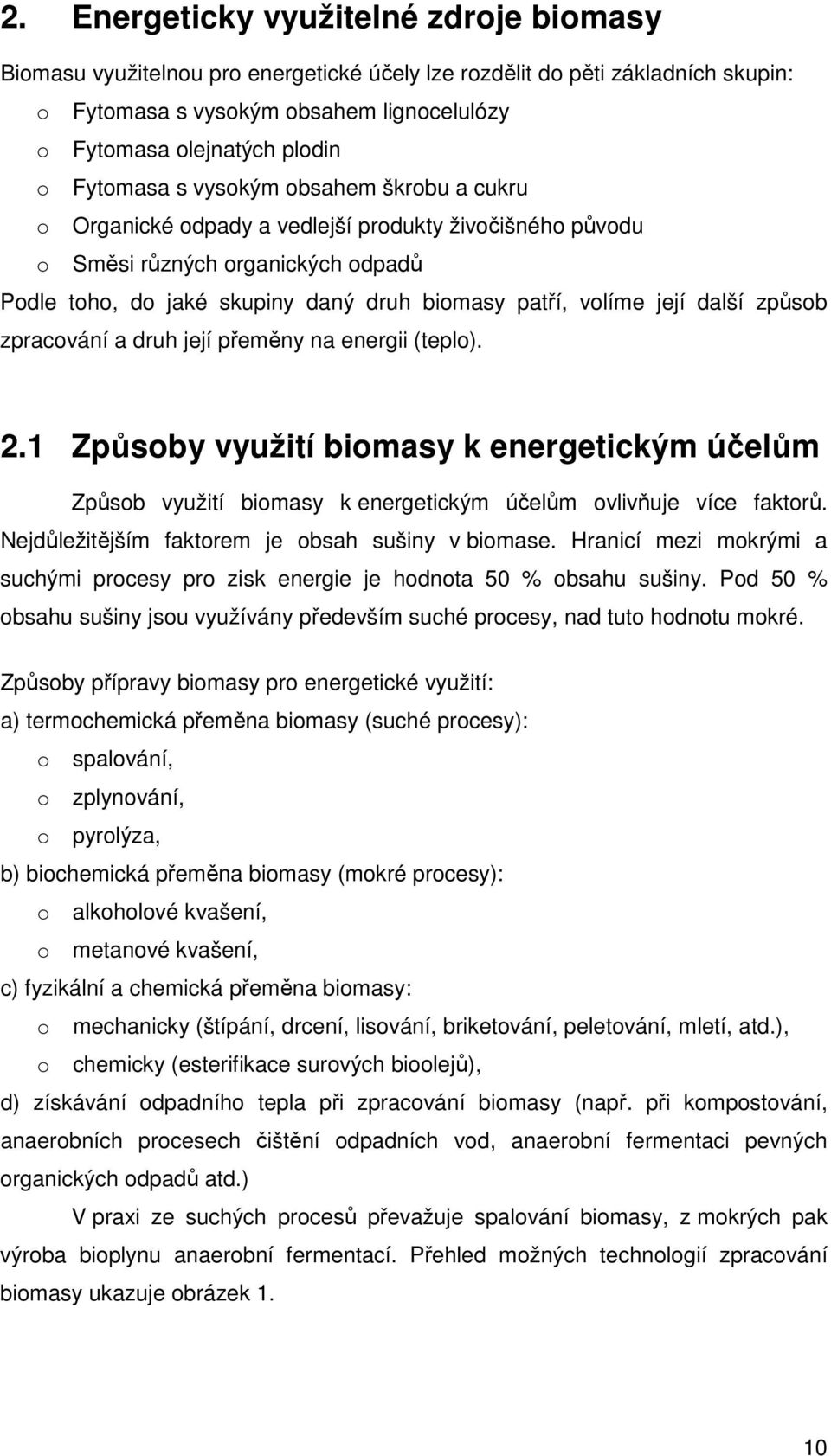 další způsob zpracování a druh její přeměny na energii (teplo). 2.1 Způsoby využití biomasy k energetickým účelům Způsob využití biomasy k energetickým účelům ovlivňuje více faktorů.