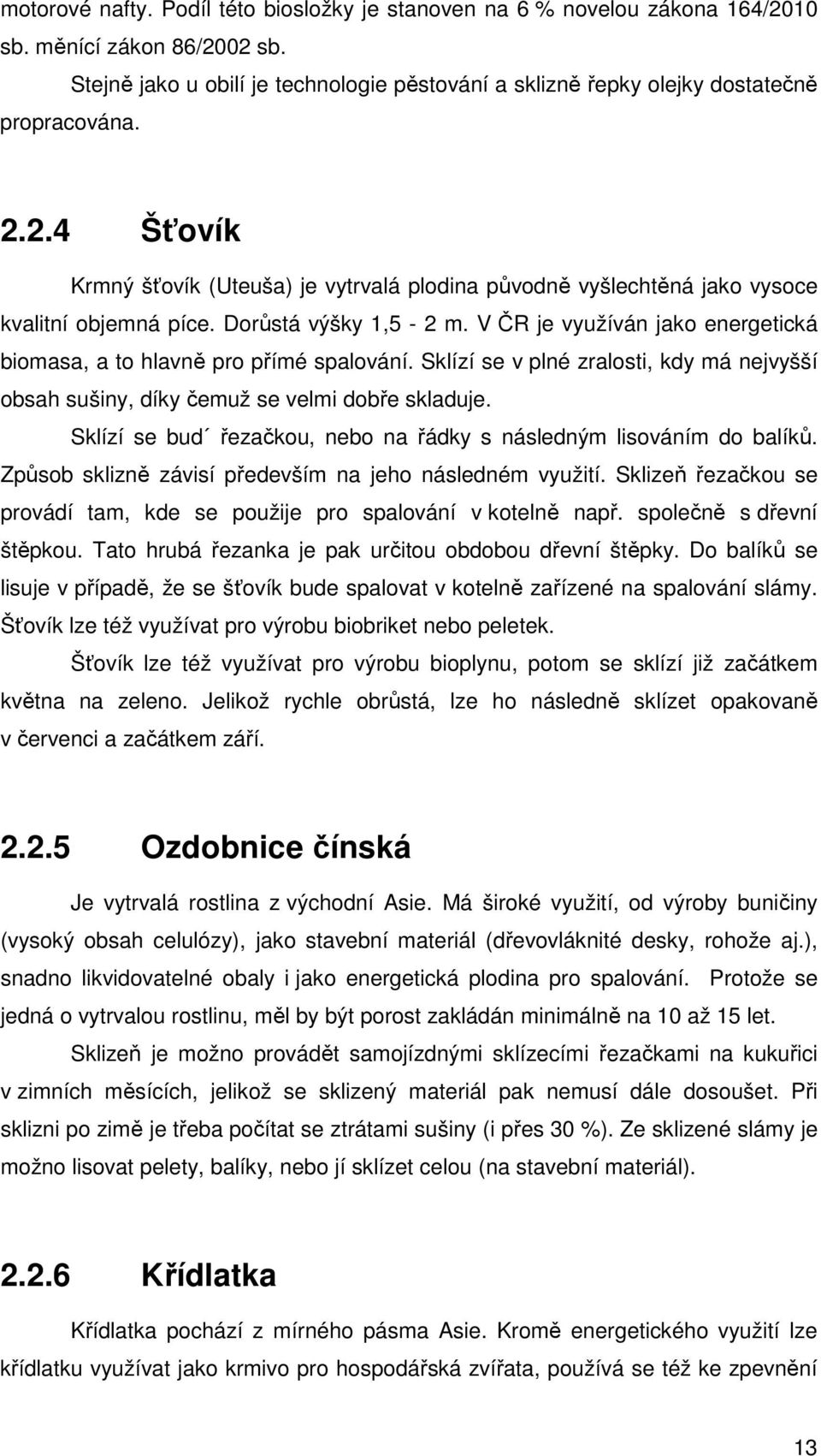 Dorůstá výšky 1,5-2 m. V ČR je využíván jako energetická biomasa, a to hlavně pro přímé spalování. Sklízí se v plné zralosti, kdy má nejvyšší obsah sušiny, díky čemuž se velmi dobře skladuje.