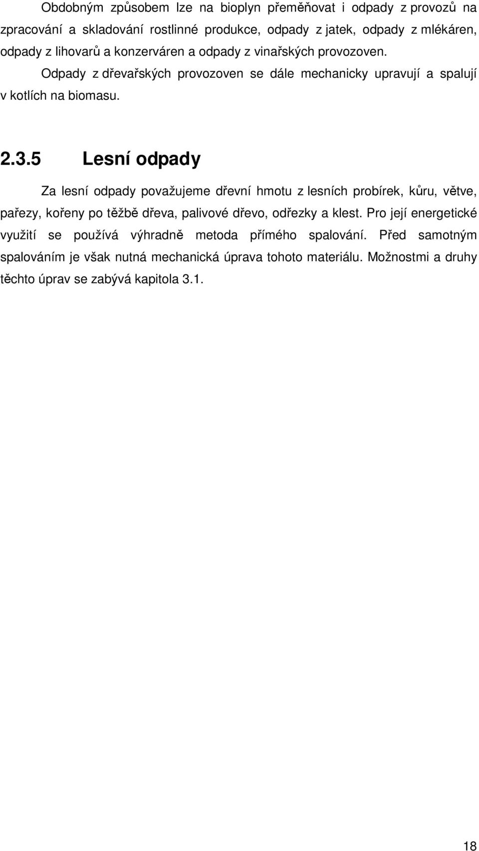 5 Lesní odpady Za lesní odpady považujeme dřevní hmotu z lesních probírek, kůru, větve, pařezy, kořeny po těžbě dřeva, palivové dřevo, odřezky a klest.