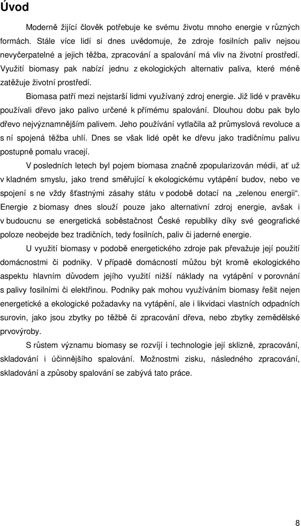 Využití biomasy pak nabízí jednu z ekologických alternativ paliva, které méně zatěžuje životní prostředí. Biomasa patří mezi nejstarší lidmi využívaný zdroj energie.