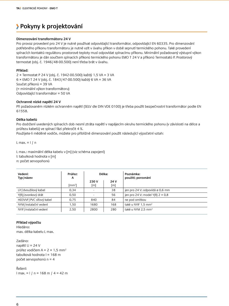 Také provedení spínacích kontaktů regulátoru prostorové teploty musí odpovídat spínacímu příkonu.