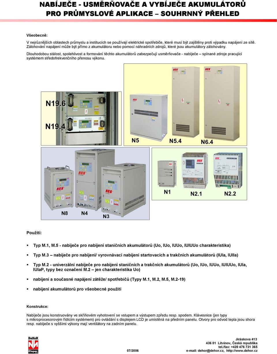 Dlouhodobou stálost, spolehlivost a formování těchto akumulátorů zabezpečují usměrňovače - nabíječe spínané zdroje pracující systémem středofrekvenčního přenosu výkonu. Použití: Typ M.1, M.