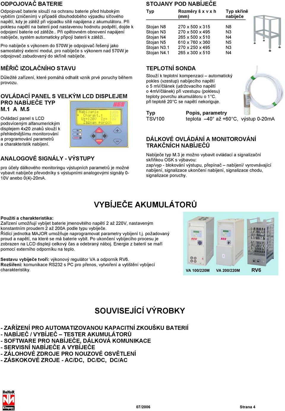 . Pro nabíječe s výkonem do 570W je odpojovač řešený jako samostatný externí modul, pro nabíječe s výkonem nad 570W je odpojovač zabudovaný do skříně nabíječe.