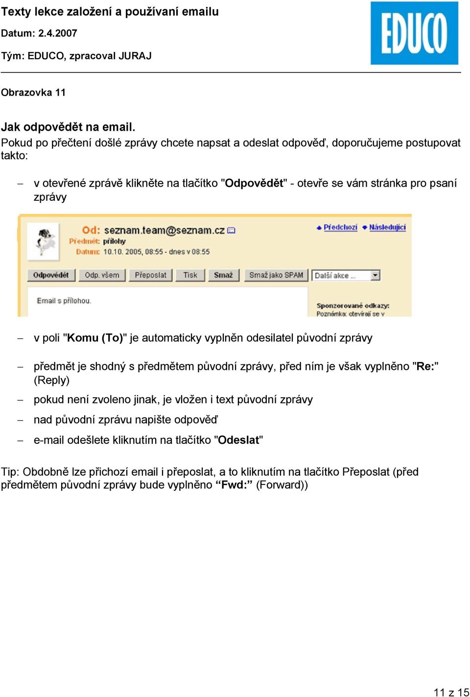 stránka pro psaní zprávy v poli "Komu (To)" je automaticky vyplněn odesilatel původní zprávy předmět je shodný s předmětem původní zprávy, před ním je však vyplněno