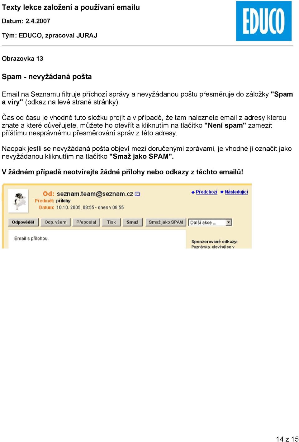 Čas od času je vhodné tuto složku projít a v případě, že tam naleznete email z adresy kterou znate a které důveřujete, můžete ho otevřít a kliknutím na