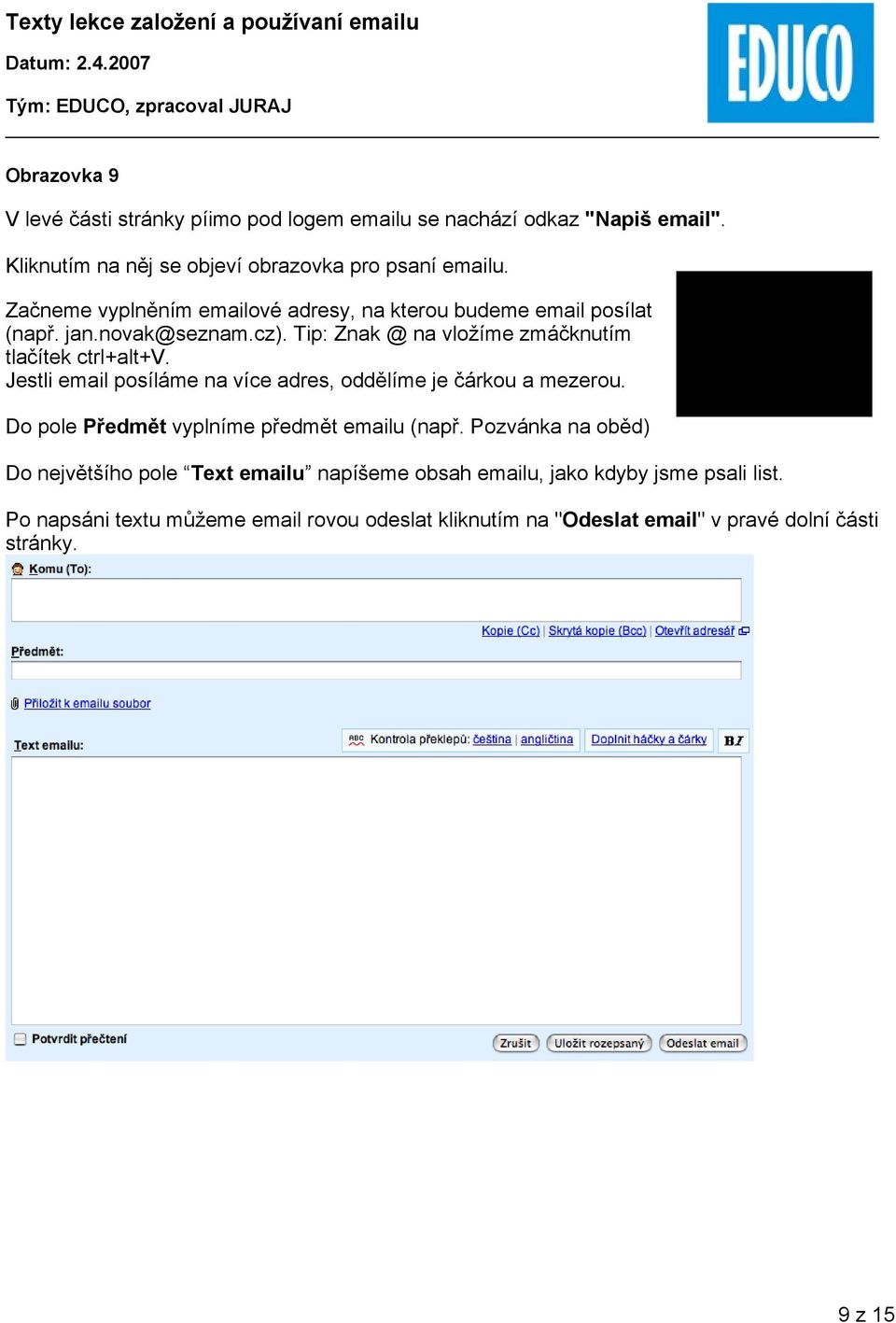 Jestli email posíláme na více adres, oddělíme je čárkou a mezerou.