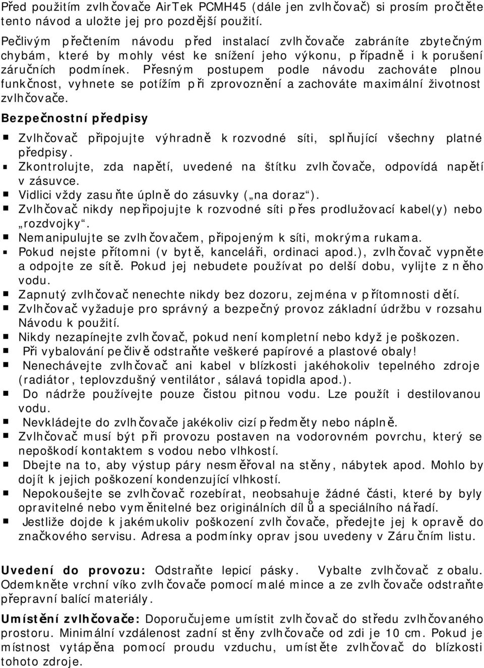 Přesným postupem podle návodu zachováte plnou funkčnost, vyhnete se potížím při zprovoznění a zachováte maximální životnost zvlhčovače.