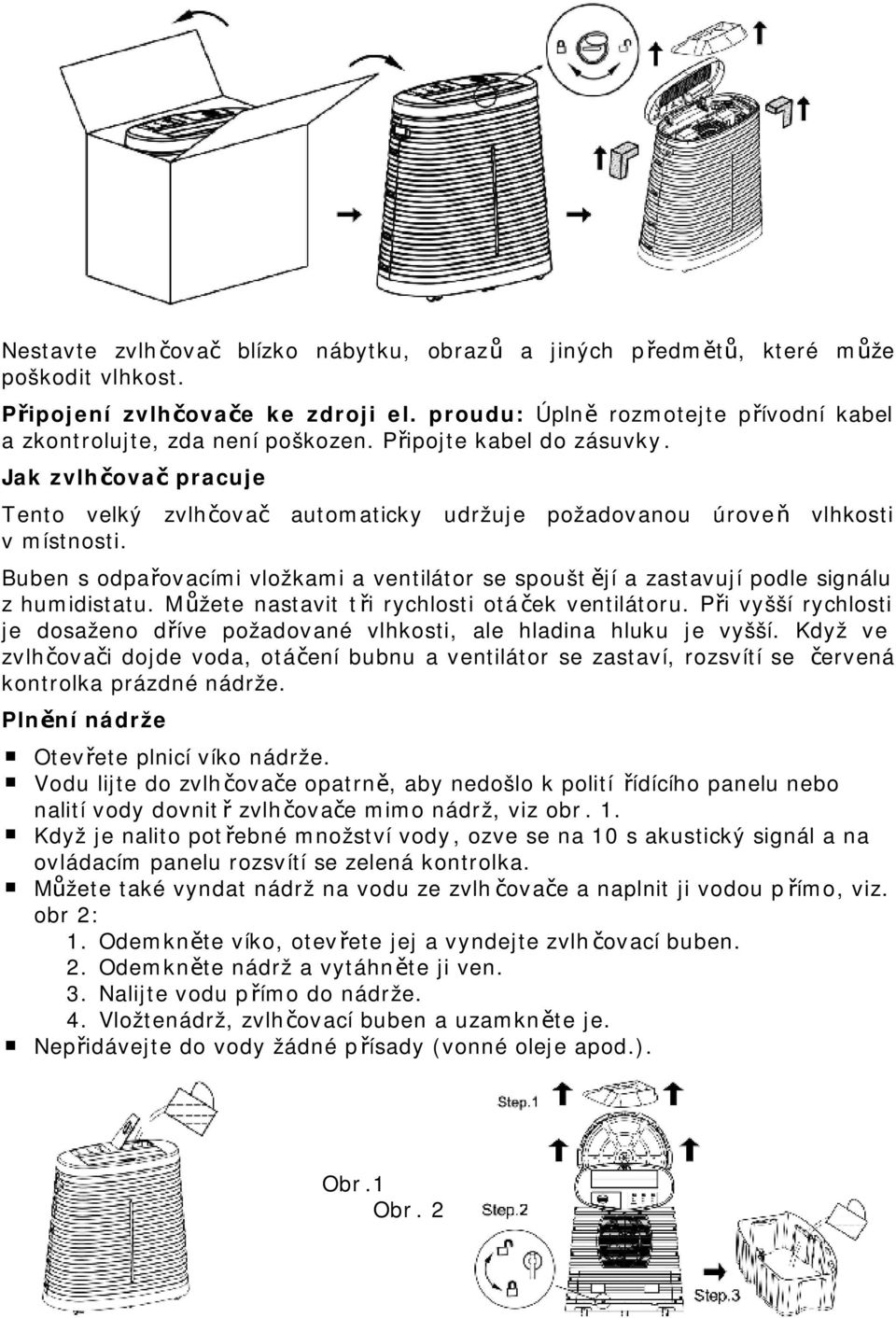 Buben s odpařovacími vložkami a ventilátor se spoušt ějí a zastavují podle signálu z humidistatu. Můžete nastavit tři rychlosti otáček ventilátoru.