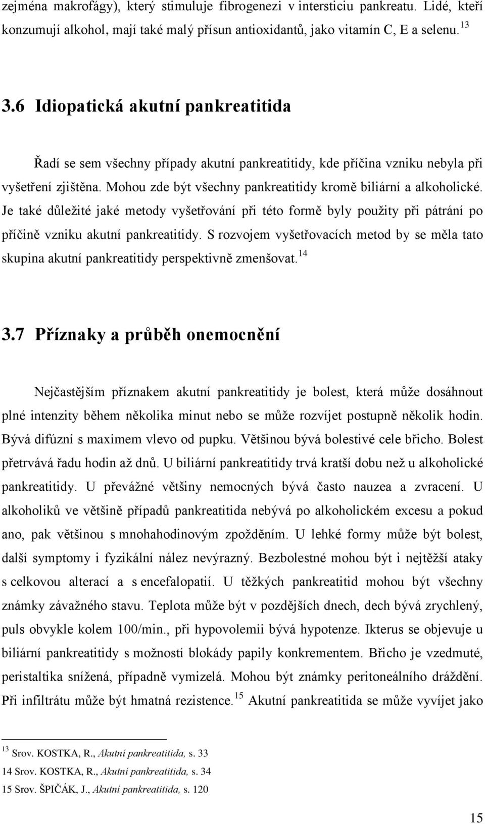 Je také důležité jaké metody vyšetřování při této formě byly použity při pátrání po příčině vzniku akutní pankreatitidy.