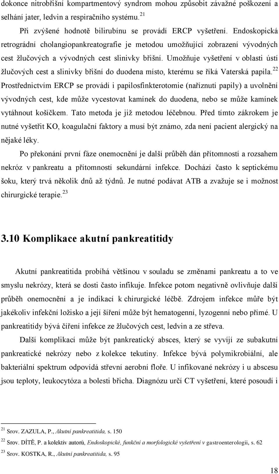 Umožňuje vyšetření v oblasti ústí žlučových cest a slinivky břišní do duodena místo, kterému se říká Vaterská papila.