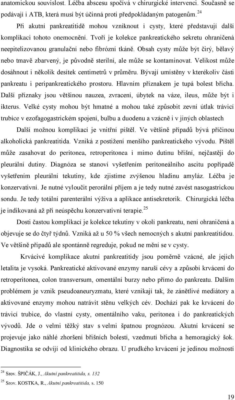 Tvoří je kolekce pankreatického sekretu ohraničená neepitelizovanou granulační nebo fibrózní tkáně.