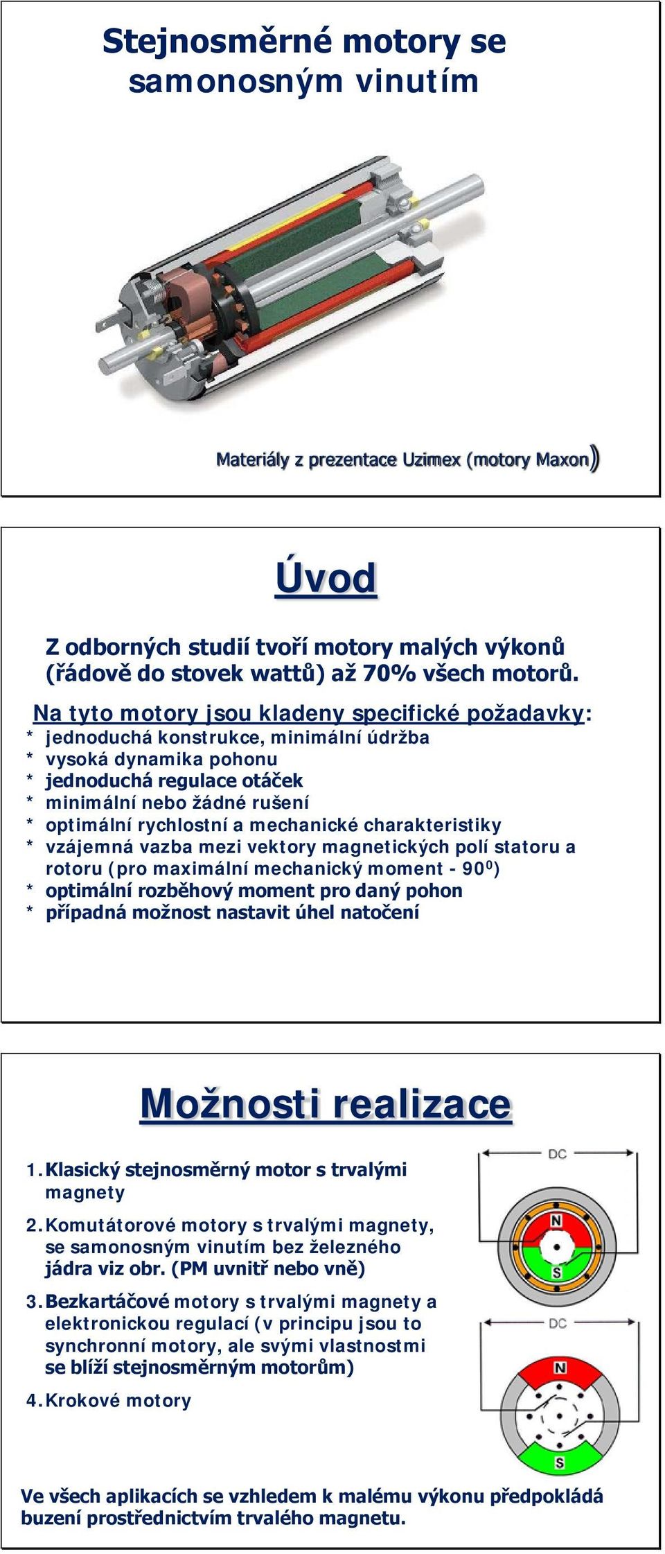 a mechanické charakteristiky * vzájemná vazba mezi vektory magnetických polí statoru a rotoru (pro maximální mechanický moment - 90 0 ) * optimální rozběhový moment pro daný pohon * případná možnost