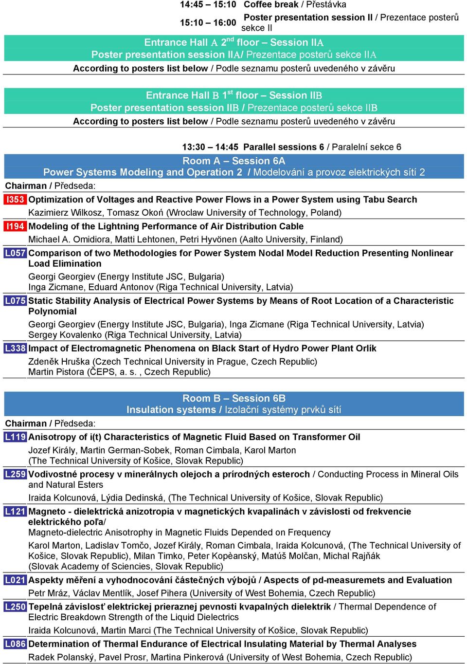 According to posters list below / Podle seznamu posterů uvedeného v závěru 13:30 14:45 Parallel sessions 6 / Paralelní sekce 6 Room A Session 6A Power Systems Modeling and Operation 2 / Modelování a