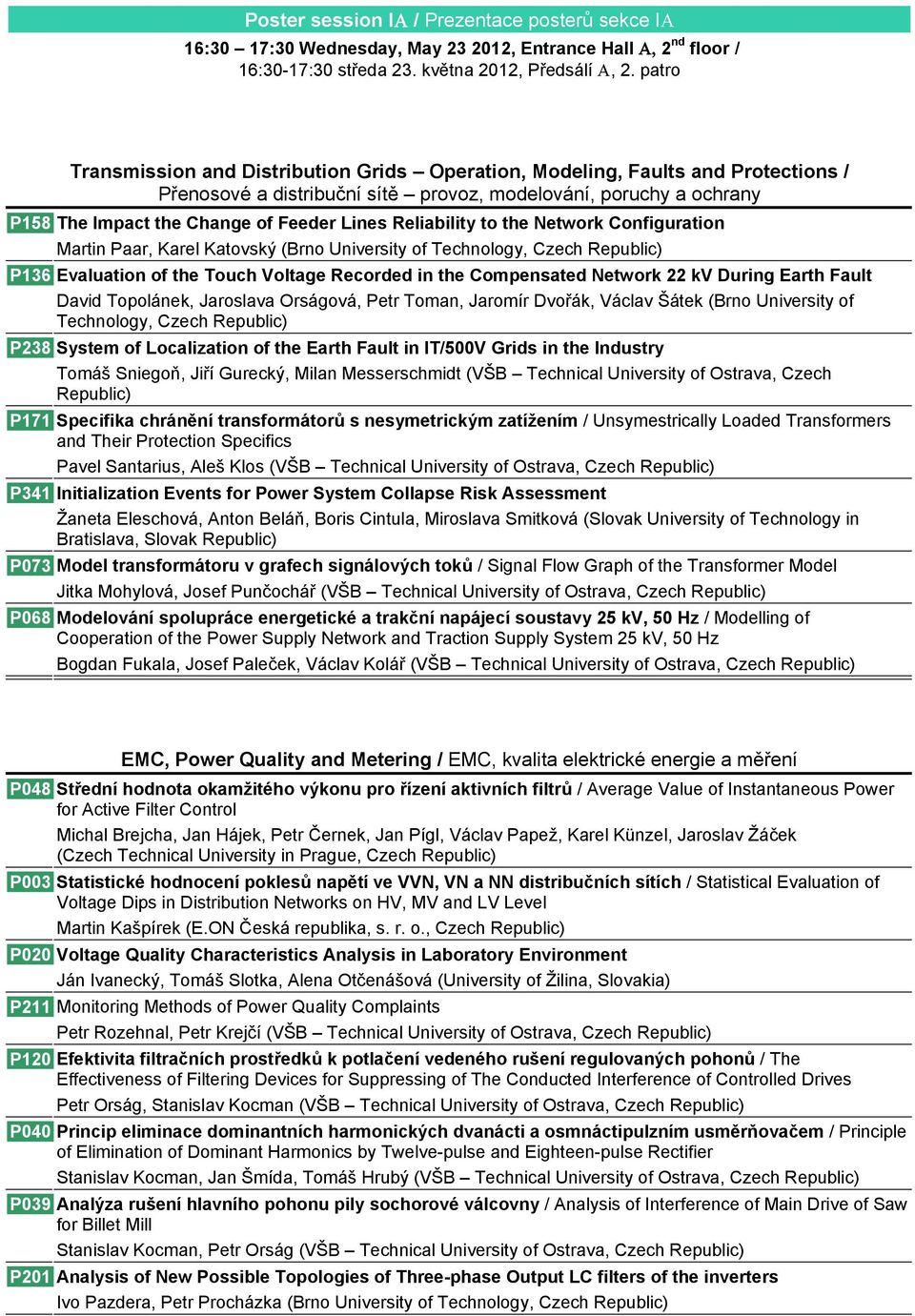 Reliability to the Network Configuration Martin Paar, Karel Katovský (Brno University of Technology, Czech P136 Evaluation of the Touch Voltage Recorded in the Compensated Network 22 kv During Earth