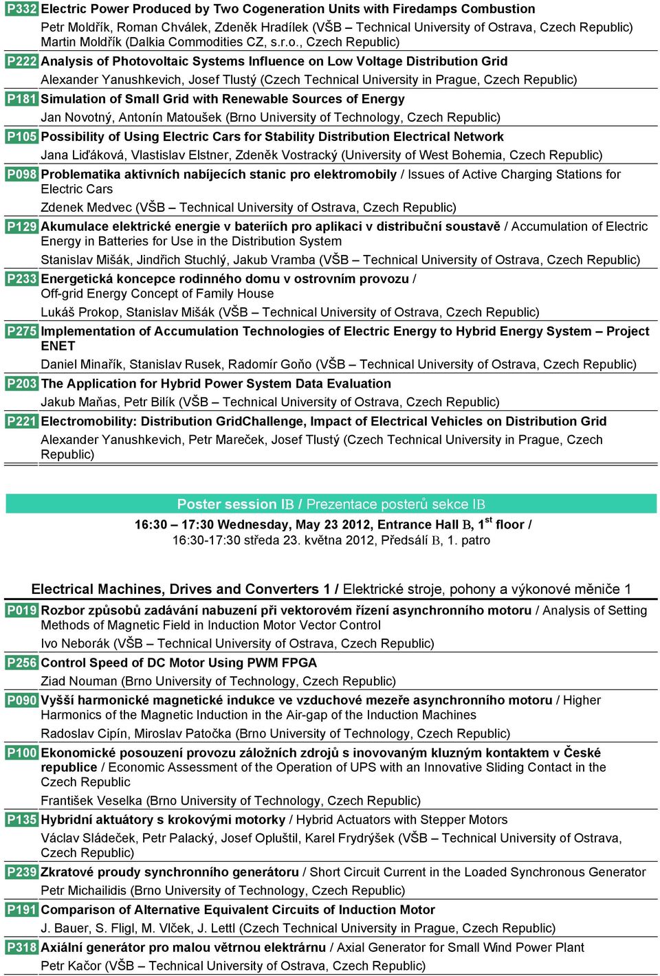 Simulation of Small Grid with Renewable Sources of Energy Jan Novotný, Antonín Matoušek (Brno University of Technology, Czech P105 Possibility of Using Electric Cars for Stability Distribution