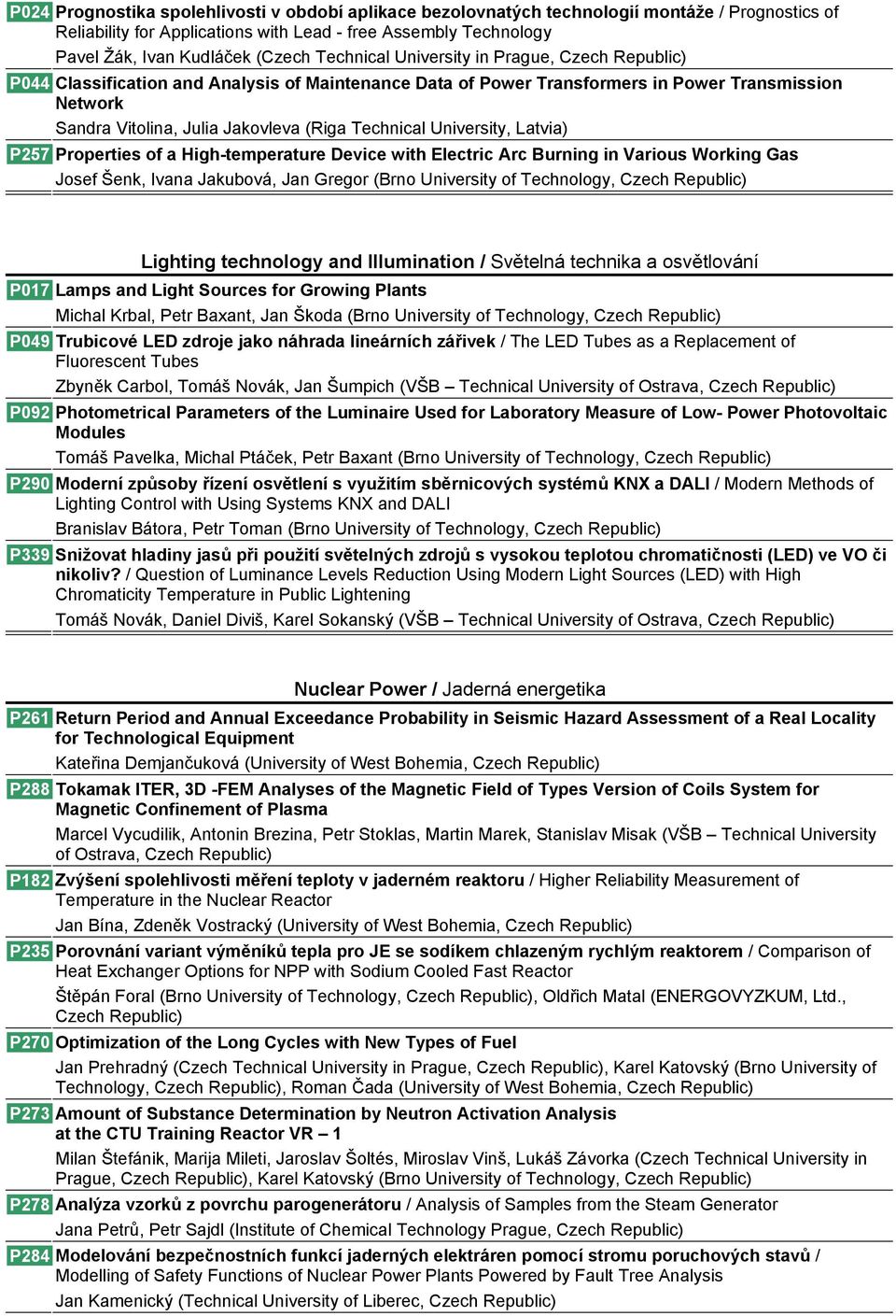 University, Latvia) P257 Properties of a High-temperature Device with Electric Arc Burning in Various Working Gas Josef Šenk, Ivana Jakubová, Jan Gregor (Brno University of Technology, Czech Lighting